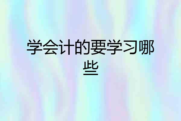 学会计的要学习哪些