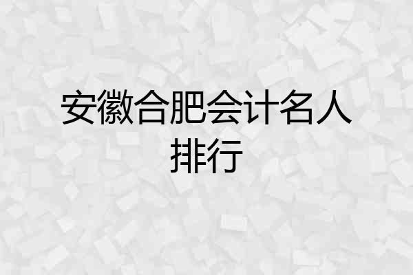 安徽合肥会计名人排行