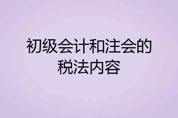 初级会计和注会的税法内容