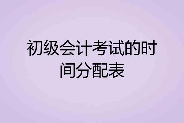 初级会计考试的时间分配表