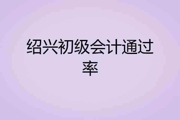 绍兴初级会计通过率