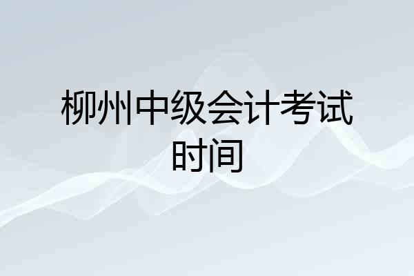 柳州中级会计考试时间