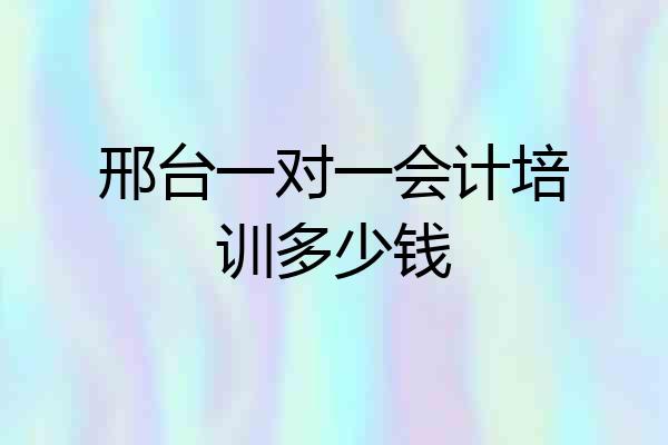 邢台一对一会计培训多少钱
