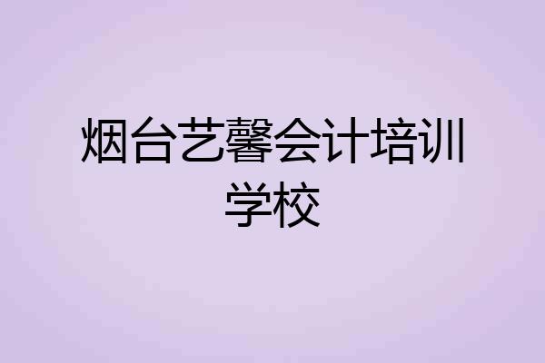 烟台艺馨会计培训学校