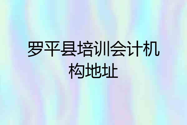 罗平县培训会计机构地址