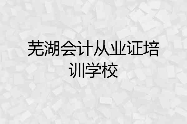 芜湖会计从业证培训学校