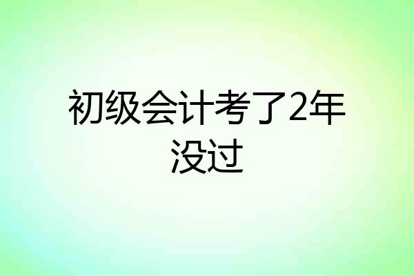 初级会计考了2年没过