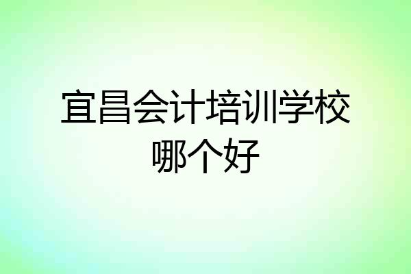 宜昌会计培训学校哪个好