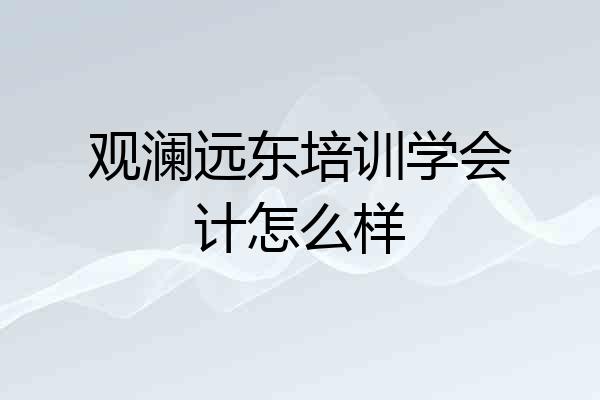 观澜远东培训学会计怎么样