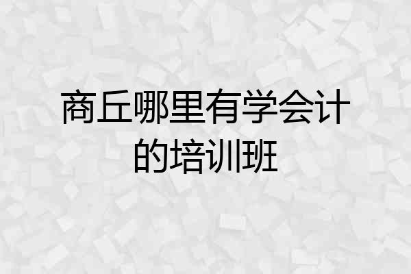 商丘哪里有学会计的培训班
