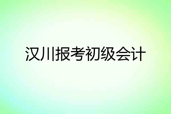 汉川报考初级会计