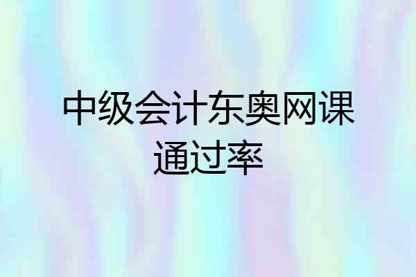 中级会计东奥网课通过率