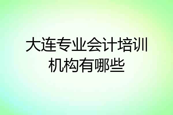 大连专业会计培训机构有哪些