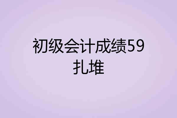 初级会计成绩59扎堆