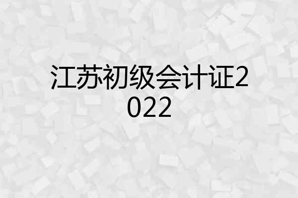 江苏初级会计证2022