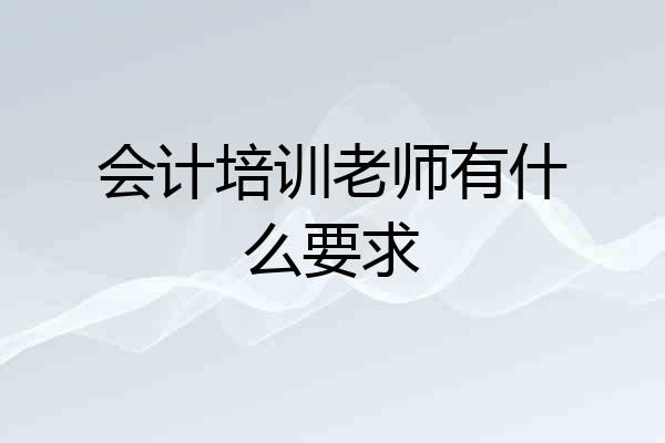 会计培训老师有什么要求