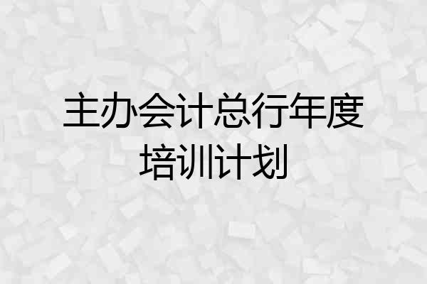 主办会计总行年度培训计划