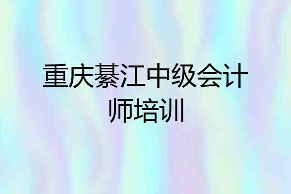 重庆綦江中级会计师培训