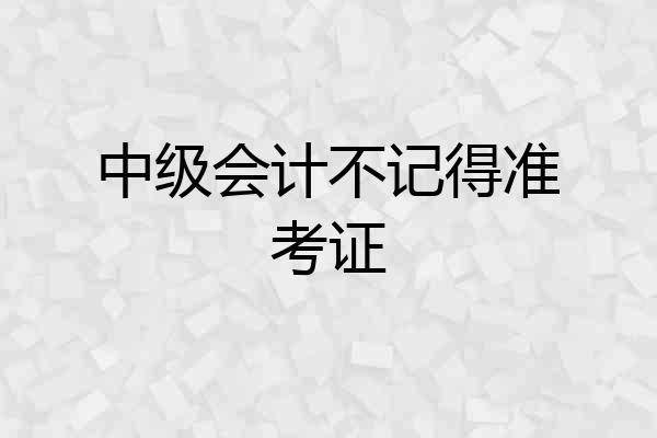 中级会计不记得准考证