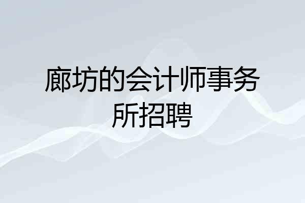 廊坊的会计师事务所招聘