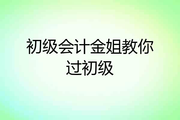 初级会计金姐教你过初级