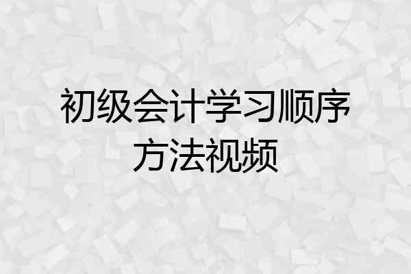 初级会计学习顺序方法视频