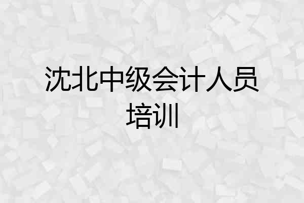 沈北中级会计人员培训