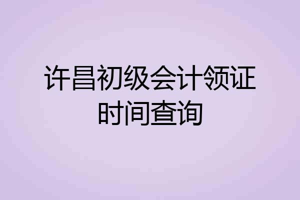 许昌初级会计领证时间查询