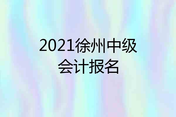 2021徐州中级会计报名