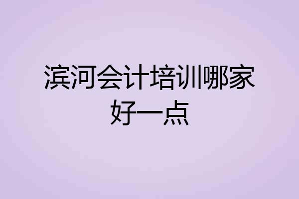 滨河会计培训哪家好一点