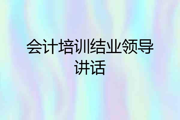 会计培训结业领导讲话