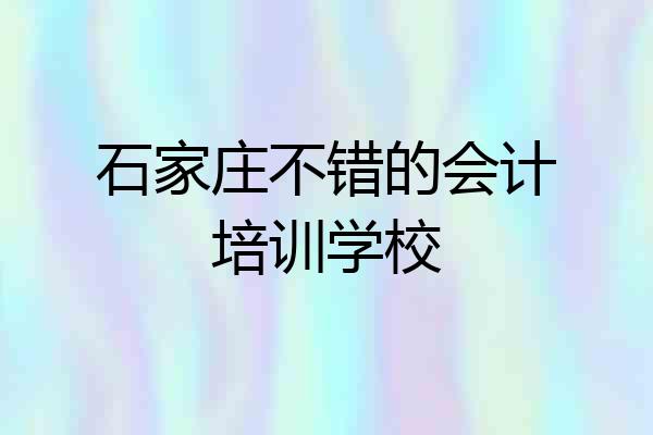 石家庄不错的会计培训学校