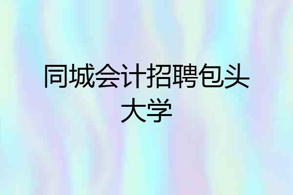 同城会计招聘包头大学