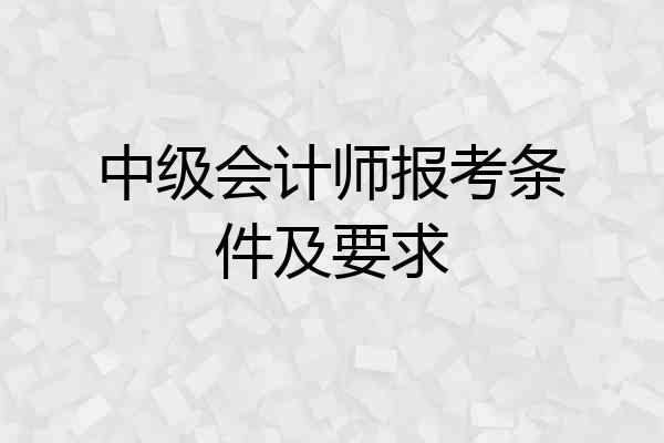 中级会计师报考条件及要求
