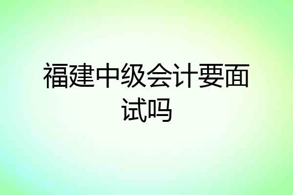 福建中级会计要面试吗