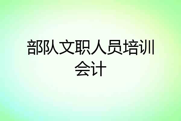 部队文职人员培训会计
