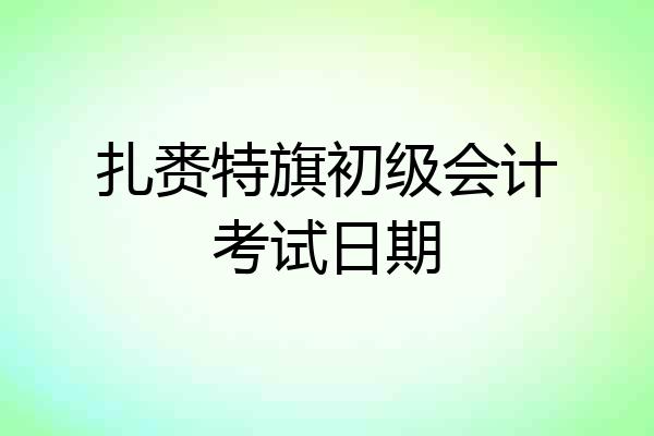 扎赉特旗初级会计考试日期