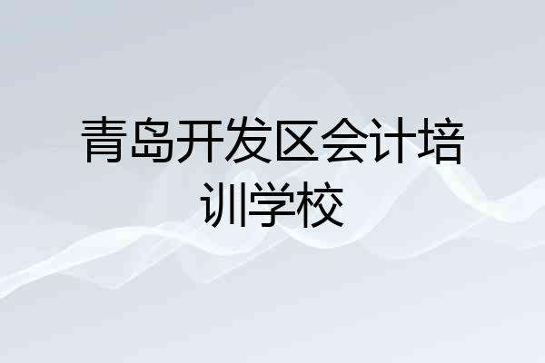 青岛开发区会计培训学校