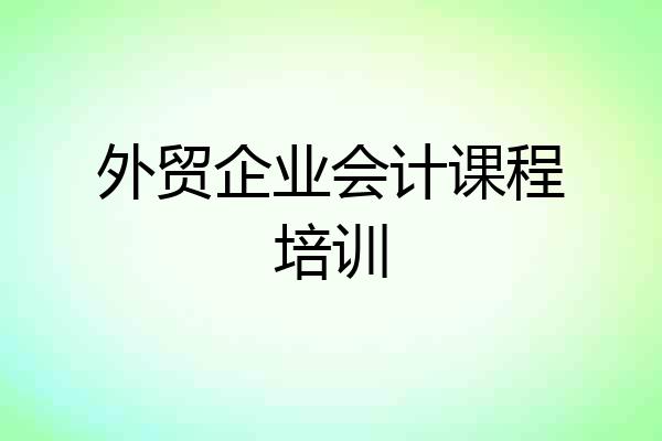 外贸企业会计课程培训