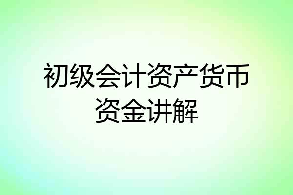 初级会计资产货币资金讲解