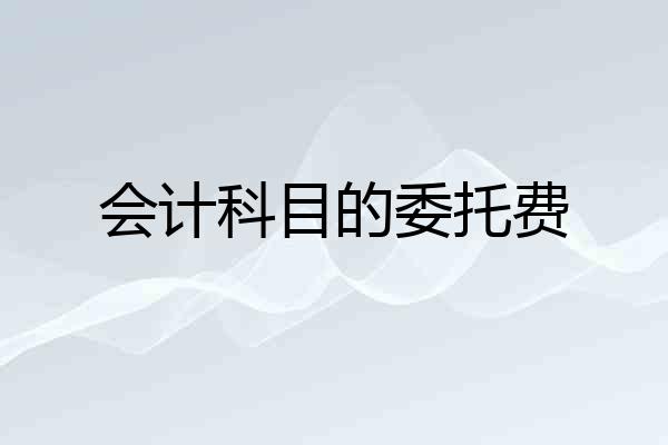 会计科目的委托费