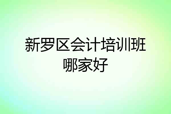 新罗区会计培训班哪家好