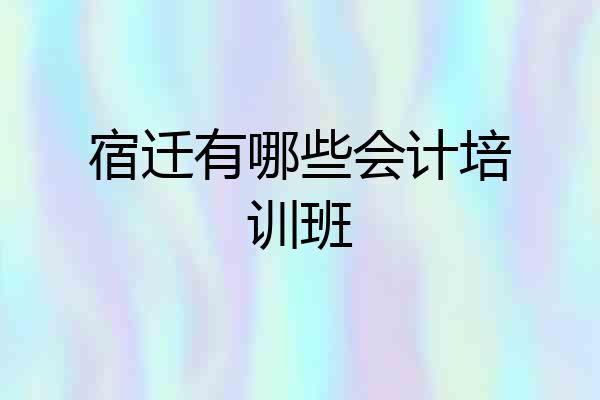 宿迁有哪些会计培训班