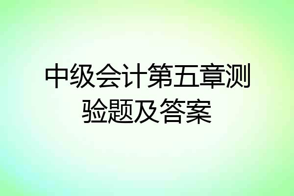 中级会计第五章测验题及答案
