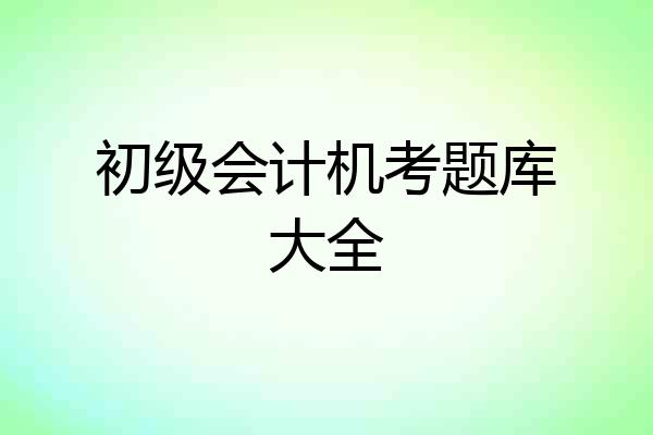 初级会计机考题库大全