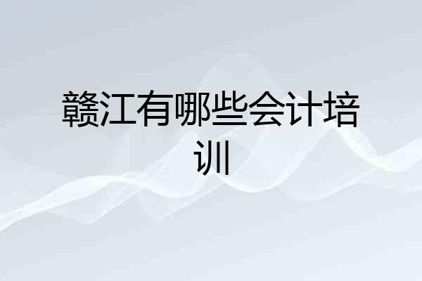赣江有哪些会计培训