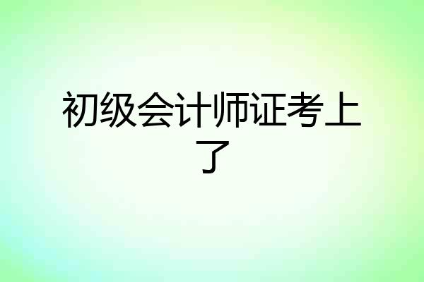 初级会计师证考上了