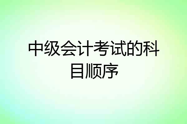 中级会计考试的科目顺序