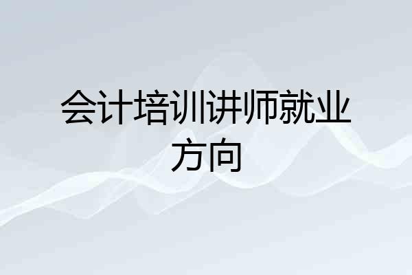会计培训讲师就业方向
