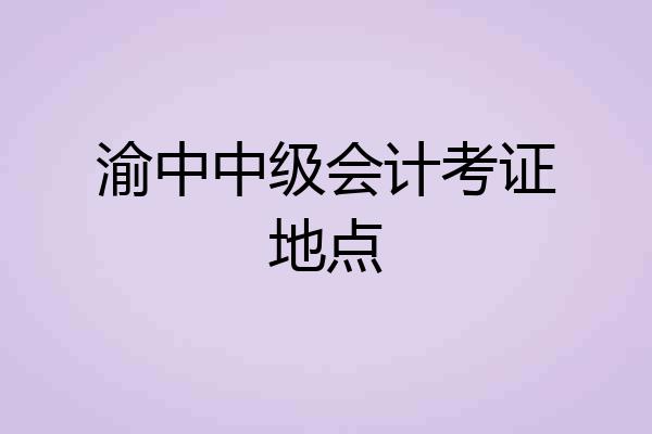 渝中中级会计考证地点